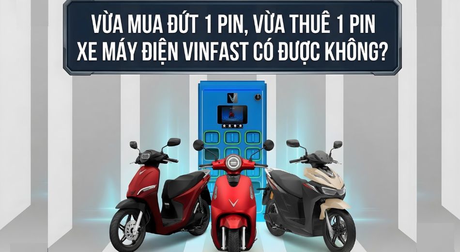 Mua 1 Pin, Thuê 1 Pin Cho Xe VinFast Đổi Pin Được Không?
