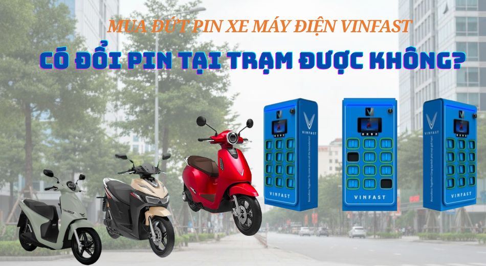 Mua Đứt Pin VinFast Có Đổi Pin Tại Trạm Được Không?