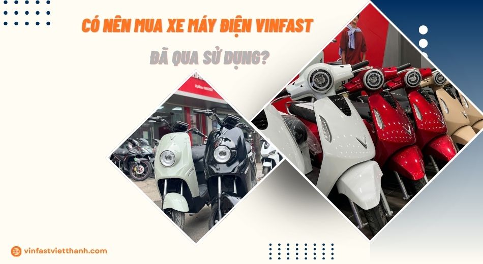 Xe Máy Điện VinFast Cũ Giá Rẻ: Có Nên Mua Hay Không?